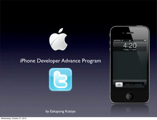iPhone Developer Advance Program




                              by Eakapong Kattiya
Wednesday, October 27, 2010
 