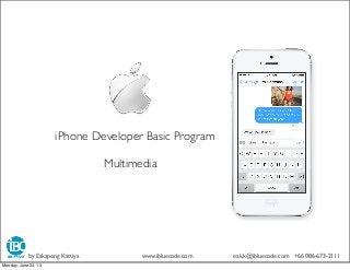 iPhone Developer Basic Program
Day 4 View &ViewController (2)
by Eakapong Kattiya www.ibluecode.com eak.k@ibluecode.com +66 086-673-2111
Sunday, June 9, 13
 