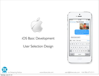 iOS Basic Development
User Selection Design
by Eakapong Kattiya www.ibluecode.com eak.k@ibluecode.com +66 086-673-2111
Saturday, June 15, 13
 