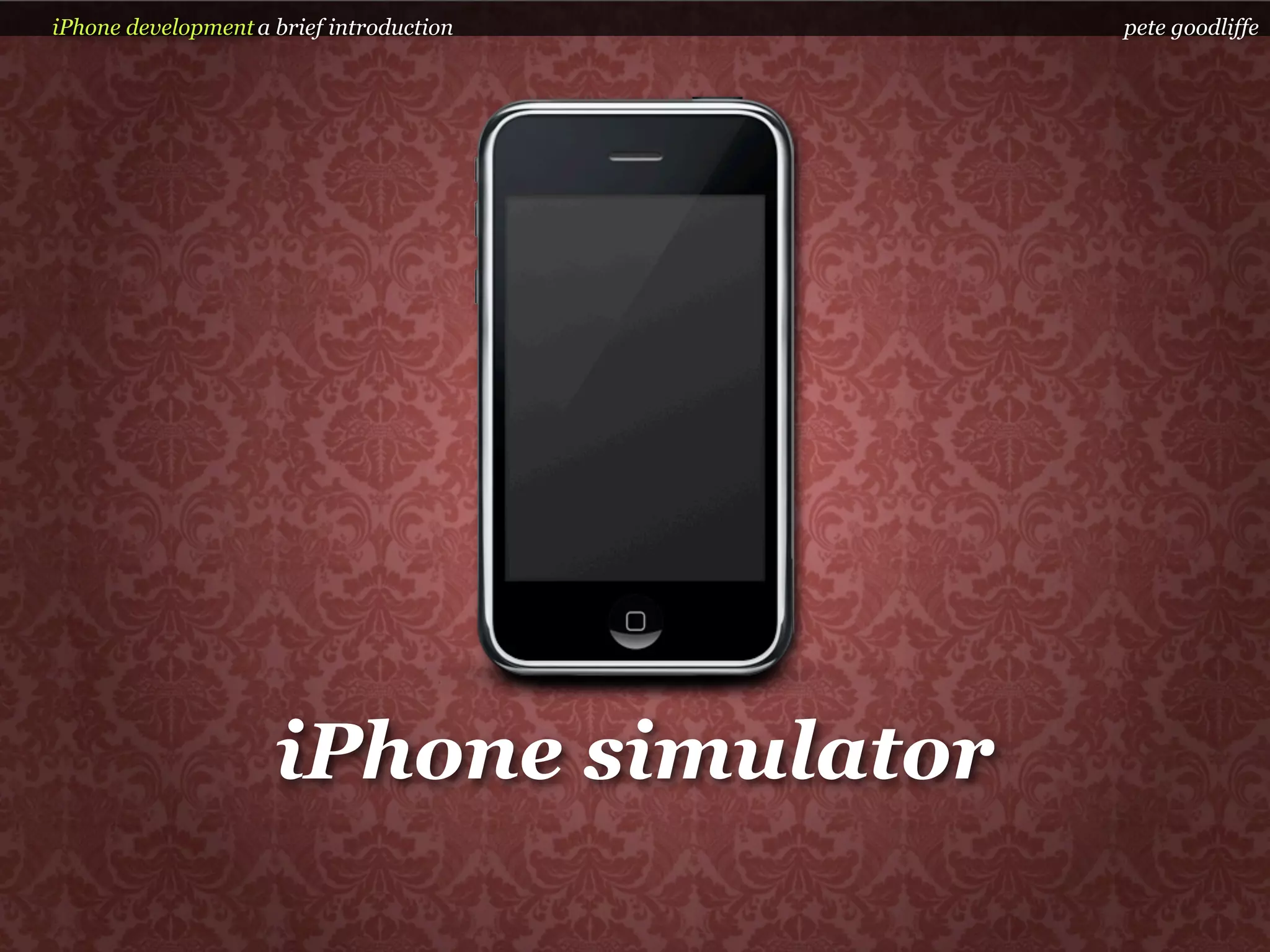 iPhone development a brief introduction   pete goodliffe




                     iPhone simulator
 