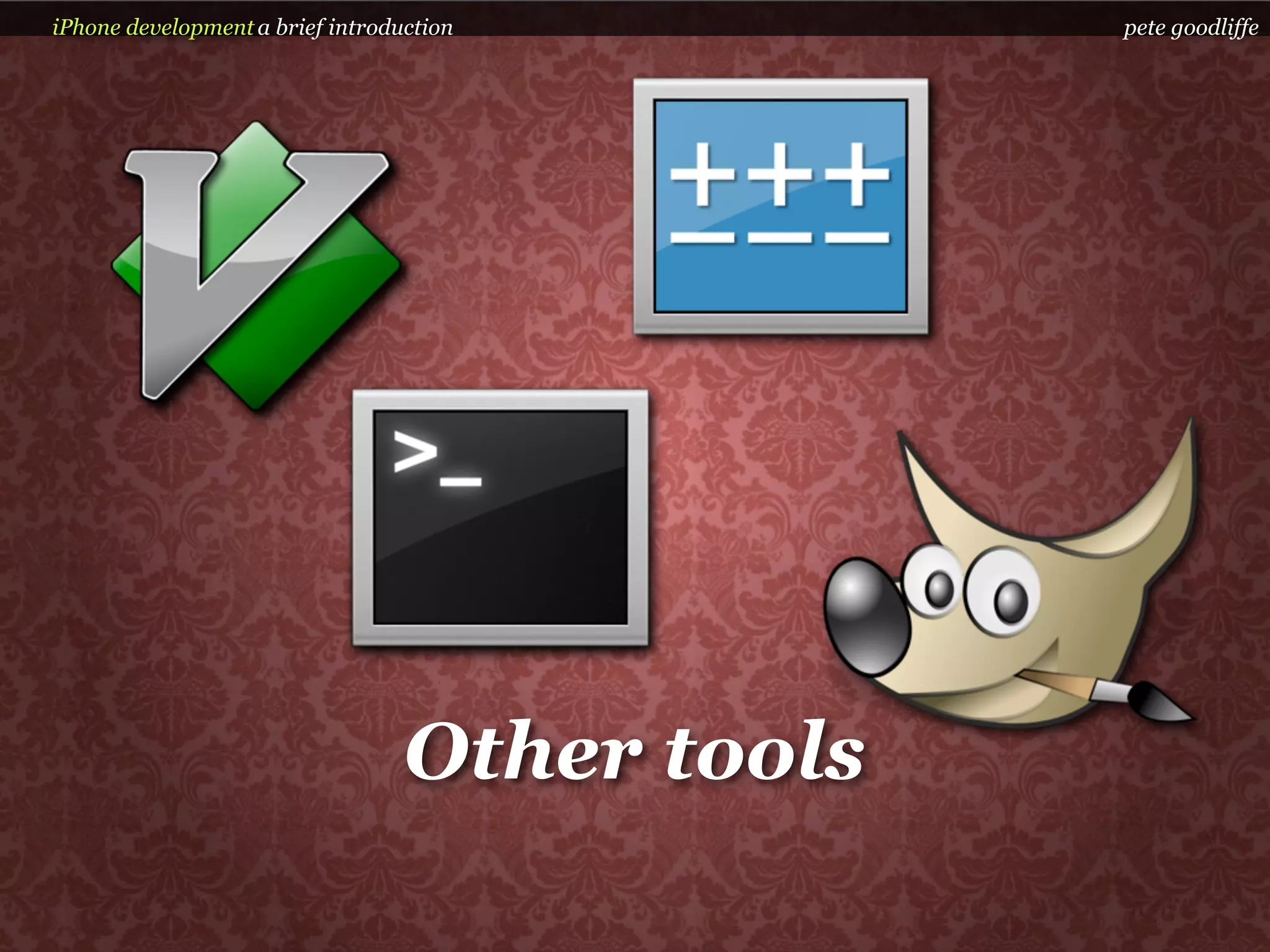 iPhone development a brief introduction         pete goodliffe




                                  Other tools
 