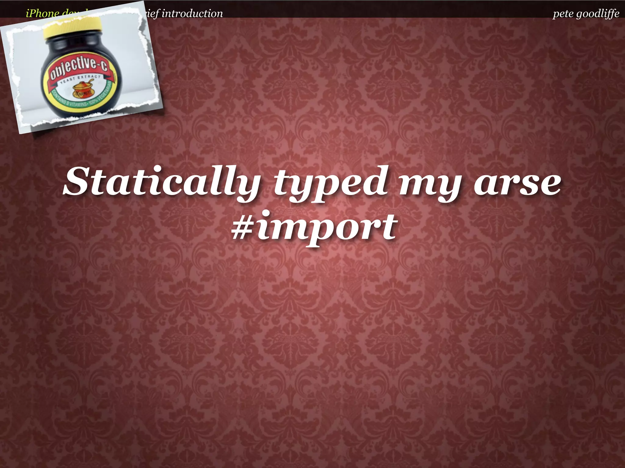 iPhone development a brief introduction   pete goodliffe




       Statically typed my arse
               #import
 