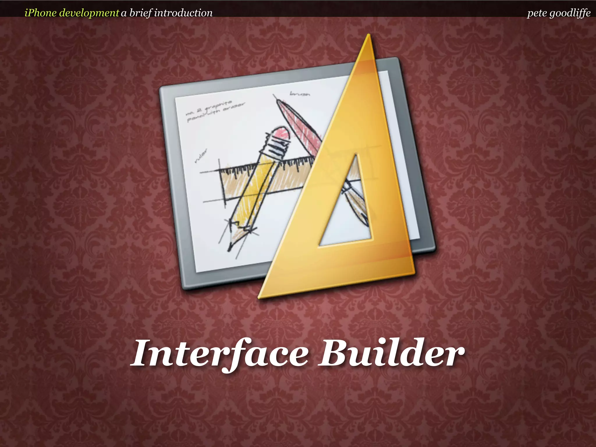 iPhone development a brief introduction   pete goodliffe




                      Interface Builder
 