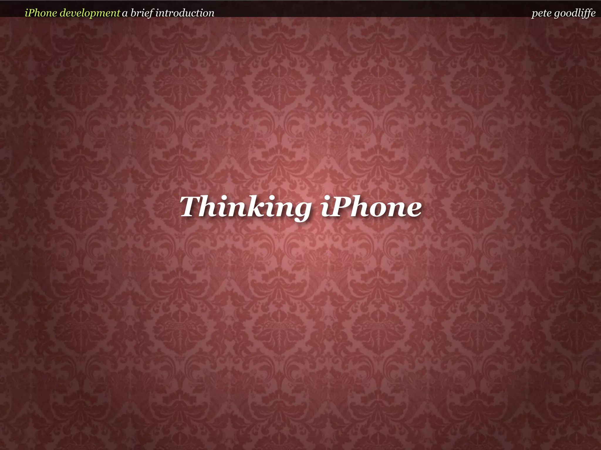 iPhone development a brief introduction          pete goodliffe




                               Thinking iPhone
 
