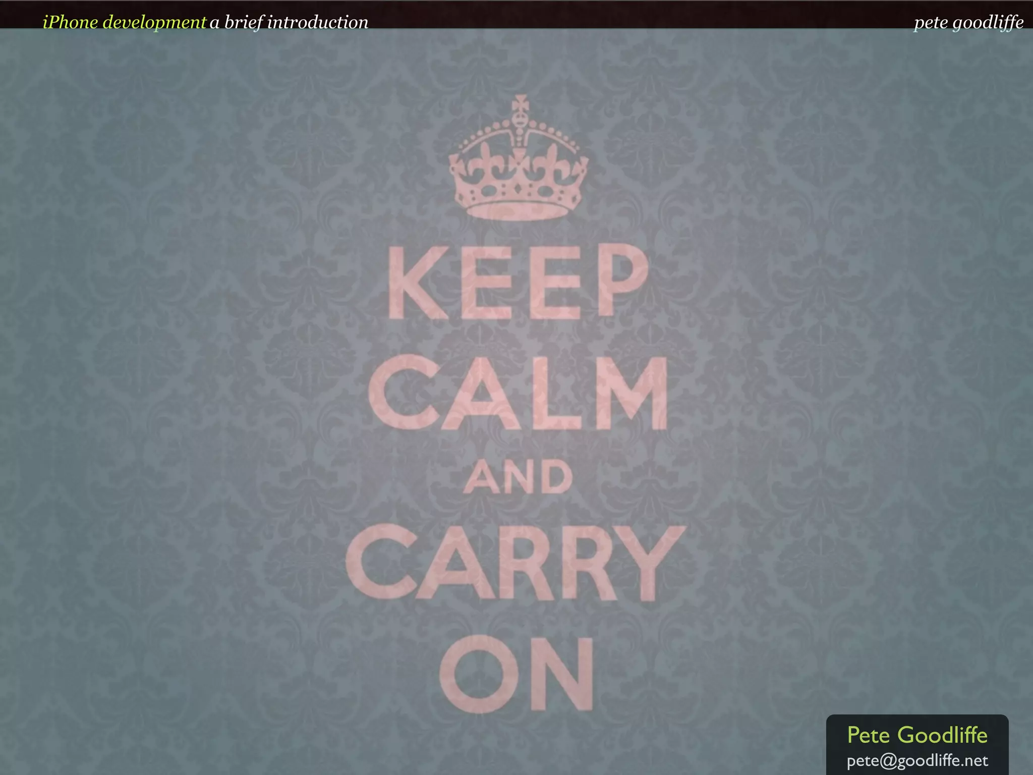 iPhone development a brief introduction           pete goodliffe




                                          Pete Goodliffe
                                          pete@goodliffe.net
 