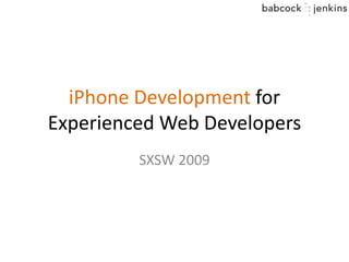 iPhone Development for
Experienced Web Developers
         SXSW 2009
 