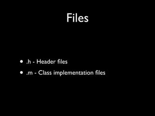 Files


• .h - Header ﬁles
• .m - Class implementation ﬁles
 