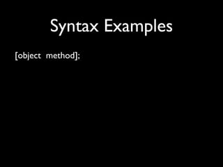 Syntax Examples
[object method];
 