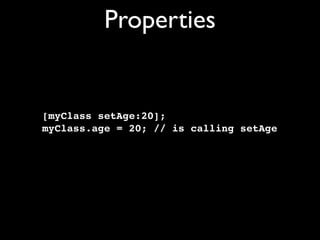 Properties


[myClass setAge:20];
myClass.age = 20; // is calling setAge
 