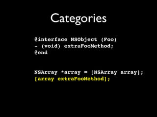 Categories
@interface NSObject (Foo)
- (void) extraFooMethod;
@end


NSArray *array = [NSArray array];
[array extraFooMethod];
 