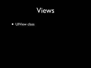 Views
• UIView class
 