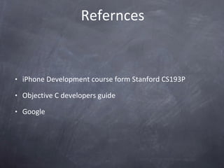 Refernces iPhone Development course form Stanford CS193P Objective C developers guide Google 