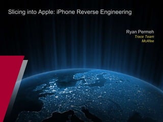 Slicing into Apple: iPhone Reverse Engineering,[object Object],Ryan PermehTrace TeamMcAfee,[object Object]