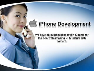 iPhone Dovelopment
We develop custom application & game for
the iOS, with amazing UI & feature rich
content.
 