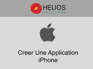 Creer Une Application
iPhone
 