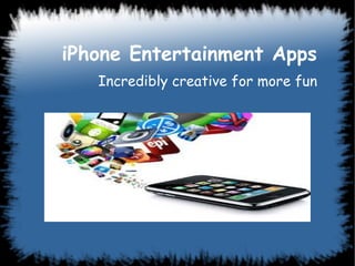 iPhone Entertainment Apps
   Incredibly creative for more fun
 