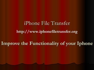 Improve the Functionality of your Iphone iPhone File Transfer http://www.iphonefiletransfer.org 