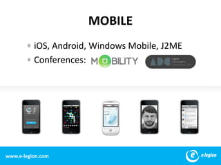 MOBILE 1 iOS, Android, Windows Mobile, J2ME Conferences: www.e-legion.com 