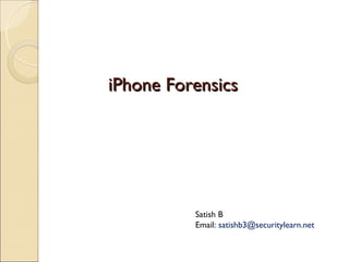 iPhone Forensics




          Satish B
          Email: satishb3@securitylearn.net
 