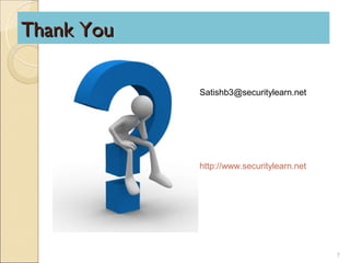 Thank You

            Satishb3@securitylearn.net




            http://www.securitylearn.net




                                           7
 