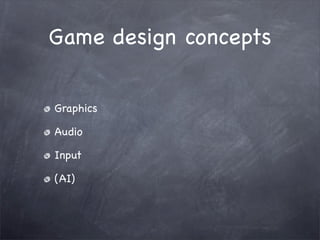 Game design concepts


Graphics

Audio

Input

(AI)
 