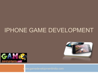 IPHONE GAME DEVELOPMENT




    www.gamedevelopmentindia.com
 