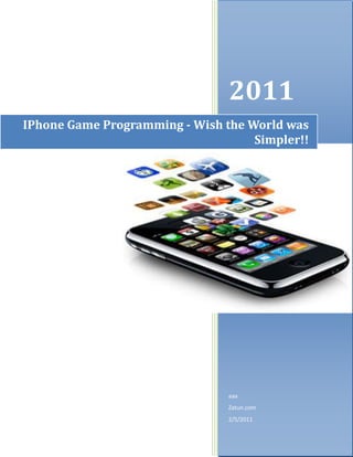 IPhone Game Programming - Wish the World was Simpler!!2011aaaZatun.com2/5/2011rightcenter<br />IPhone Game Programming - Wish the World was Simpler!!<br />When we spend hours tapping our phone’s screen; enjoying the impeccable animations and game play that iPhone games of today provide, we hardly tend to realize the efforts that go into making it the way it is.  iPhone Game Development takes hours of relentless hard work and most importantly a group of gifted and passionate individuals who not only understand the world of iPhone gaming right to its depth, but are also zealous about gaming.  The iPhone game programmer has to firstly concentrate on minute aspects like the images to be used, the background sound, the animations, the keys to be used for the game and options of saving and loading played games individually and all of them have to be then looked at in totality. The entire process involves skill as well as dedication.<br />New Era of Iphone Game Programming - The Enthusiastic IPhone Game Programmer<br />The way to the top is the most difficult, it is said.  The elevation is high and the wind always seems to be flowing against you.  However, Zatun has seen it all and has braved the initial difficulties and troubles without a lot of fuss.  The company has gone about doing its business in the most professional way, unfazed of any impediments and obstructions that it has faced and more which might be awaiting it in the route towards the zenith.  That is the approach that this passionate gaming company follows; that of producing quality and leaving the rest to be tackled by the forces beyond one’s control.  This approach has iPhone Game development to the next level.<br />Zatun Forte in IPhone Game Programming is Our Gain<br />Despite the impediments that an iPhone game programmer faces in the process of iPhone game programming, gamers around the globe are fortunate that there are some highly dedicated and involved game developers whose menu cards only revolve around quality iPhone games.  Zatun is one such iPhone game development company which has taken the world of gaming with a storm by surfacing some highly entertaining and capturing games in the recent past.  While its PC gaming has already been received positively by the critics and the gamers alike; the iPhone gaming also seems to be treading the same track.  This iPhone game programmer can boast of a team which consists of some of the best talents from across the globe, which has made this seemingly difficult job of iPhone game programming look simple.<br />IPhone Game Programming - The Best is still to arrive<br />If one looks at the iPhone Game Programming team with Zatun, one would realize that each day of this highly talented team is dedicated towards creating not seen before animations and unprecedented game ambience through easy but interesting game play.  This unabated desire of this our Iphone Game Programmers is to produce better than what it has in the past, there is no doubt in the fact that the best is still to come.<br />IPhone Game Programming - Wish The World was Simpler !!<br />When we spend hours tapping our phone’s screen; enjoying the impeccable animations and game play that iPhone games of today provide, we hardly tend to realize the efforts that go into making it the way it is.  iPhone Game Development takes hours of relentless hard work and most importantly a group of gifted and passionate individuals who not only understand the world of iPhone gaming right to its depth, but are also zealous about gaming.  The iPhone game programmer has to firstly concentrate on minute aspects like the images to be used, the background sound, the animations, the keys to be used for the game and options of saving and loading played games individually and all of them have to be then looked at in totality. The entire process involves skill as well as dedication.<br />New Era of Iphone Game Programming - The Enthusiastic IPhone Game Programmer<br />The way to the top is the most difficult, it is said.  The elevation is high and the wind always seems to be flowing against you.  However, Zatun has seen it all and has braved the initial difficulties and troubles without a lot of fuss.  The company has gone about doing its business in the most professional way, unfazed of any impediments and obstructions that it has faced and more which might be awaiting it in the route towards the zenith.  That is the approach that this passionate gaming company follows; that of producing quality and leaving the rest to be tackled by the forces beyond one’s control.  This approach has iPhone Game development to the next level.<br />Zatun Forte in IPhone Game Programming is Our Gain<br />Despite the impediments that an iPhone game programmer faces in the process of iPhone game programming, gamers around the globe are fortunate that there are some highly dedicated and involved game developers whose menu cards only revolve around quality iPhone games.  Zatun is one such iPhone game development company which has taken the world of gaming with a storm by surfacing some highly entertaining and capturing games in the recent past.  While its PC gaming has already been received positively by the critics and the gamers alike; the iPhone gaming also seems to be treading the same track.  This iPhone game programmer can boast of a team which consists of some of the best talents from across the globe, which has made this seemingly difficult job of iPhone game programming look simple.<br />IPhone Game Programming - The Best is still to arrive<br />If one looks at the iPhone Game Programming team with Zatun, one would realize that each day of this highly talented team is dedicated towards creating not seen before animations and unprecedented game ambience through easy but interesting game play.  This unabated desire of this our Iphone Game Programmers is to produce better than what it has in the past, there is no doubt in the fact that the best is still to come.<br />Keyword : Iphone game programming, IPhone game Development, iphone game programmer, iphone games, iphone causal game, iphone 3d game programming, game developers, game development company, game programmers, game programming, iphone, gamers.<br />==============Thanking You============<br />