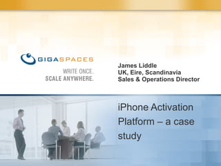 James Liddle UK, Eire, Scandinavia Sales & Operations Director iPhone Activation Platform – a case study 