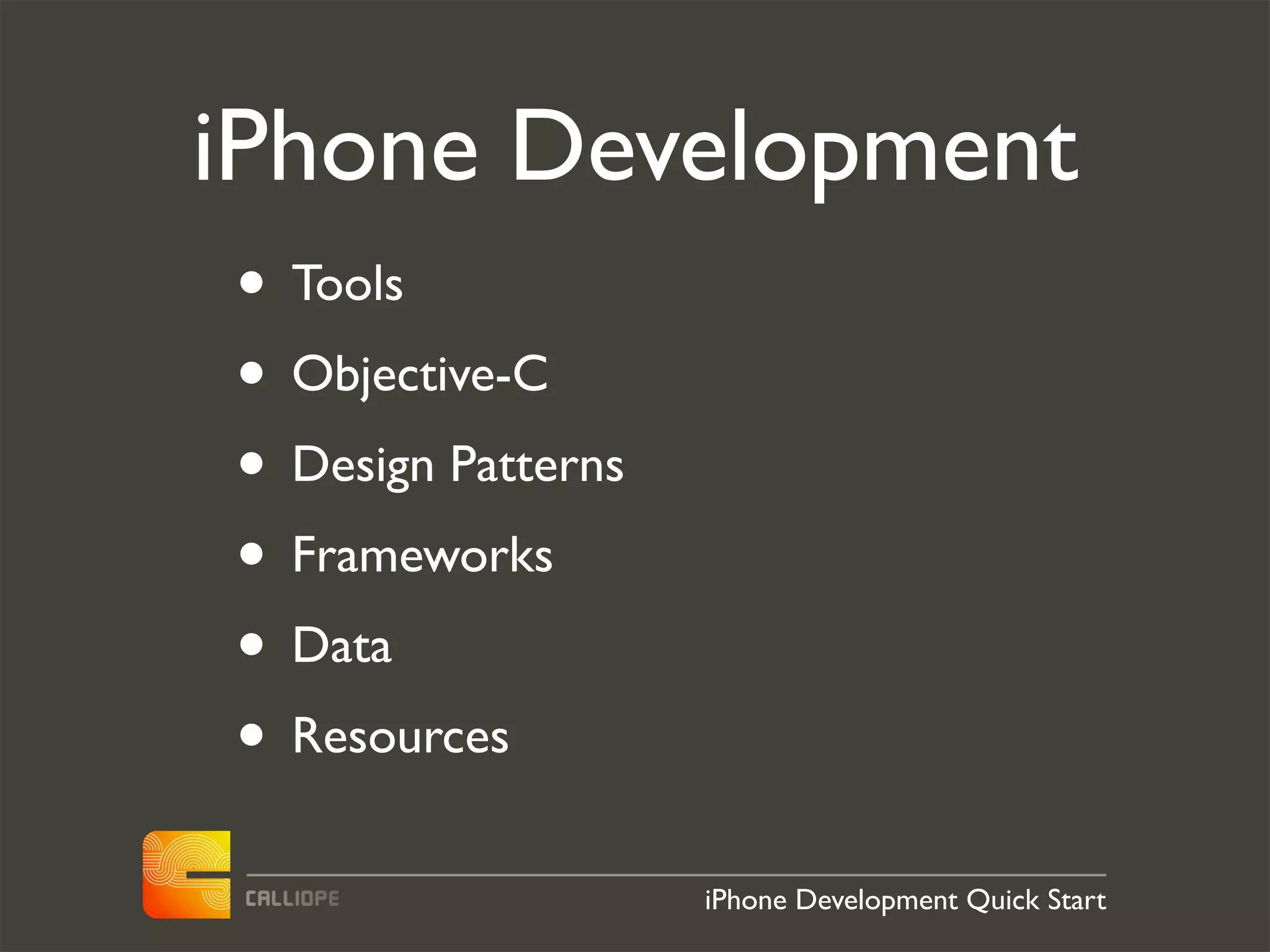 iPhone Development
• Tools
• Objective-C
• Design Patterns
• Frameworks
• Data
• Resources
                    iPhone Development Quick Start
 