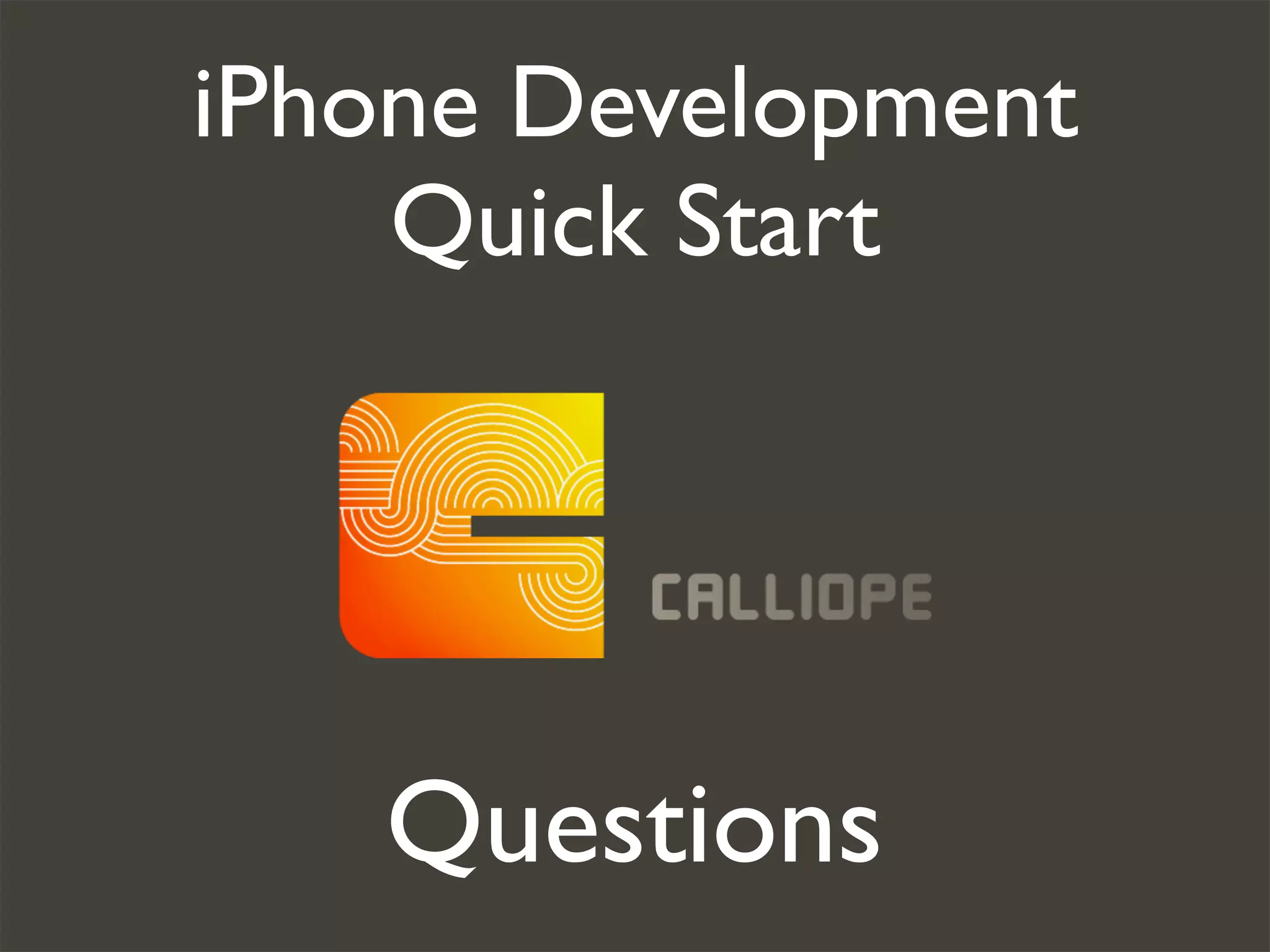 iPhone Development
    Quick Start




   Questions
 