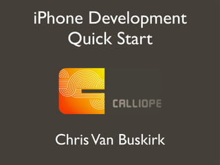 iPhone Development
    Quick Start




  Chris Van Buskirk
 