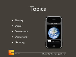 Topics
•   Planning

•   Design

•   Development

•   Deployment

•   Marketing



                      iPhone Development Quick Start
 