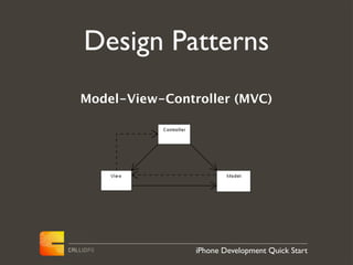 Design Patterns
Model-View-Controller (MVC)




                iPhone Development Quick Start
 