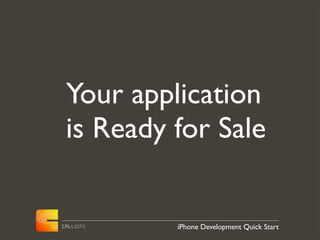 Your application
is Ready for Sale


         iPhone Development Quick Start
 