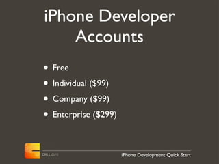iPhone Developer
    Accounts
• Free
• Individual ($99)
• Company ($99)
• Enterprise ($299)

                      iPhone Development Quick Start
 