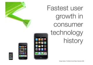 Fastest user
growth in
consumer
technology
history
Morgan Stanley: The Mobile Internet Report December 2009
 