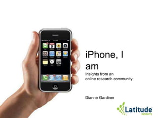 iPhone, I am Insights from an online research community   Dianne Gardiner 