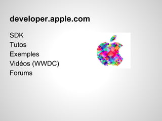 developer.apple.com
SDK
Tutos
Exemples
Vidéos (WWDC)
Forums

 