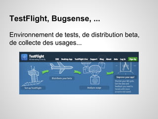 TestFlight, Bugsense, ...
Environnement de tests, de distribution beta,
de collecte des usages...

 
