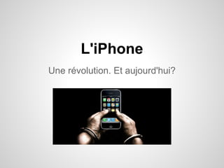 L'iPhone
Une révolution. Et aujourd'hui?

 