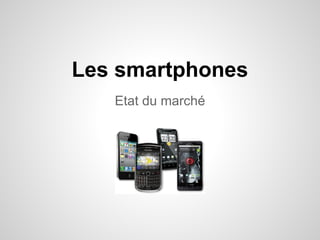 Les smartphones
Etat du marché

 