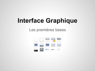 Interface Graphique
Les premières bases

 