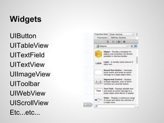 Widgets
UIButton
UITableView
UITextField
UITextView
UIImageView
UIToolbar
UIWebView
UIScrollView
Etc...etc...

 