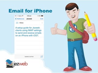 Email for iPhone
A setup guide for Jezweb
clients using IMAP settings
to send and receive emails
on an iPhone with iOS7.
 