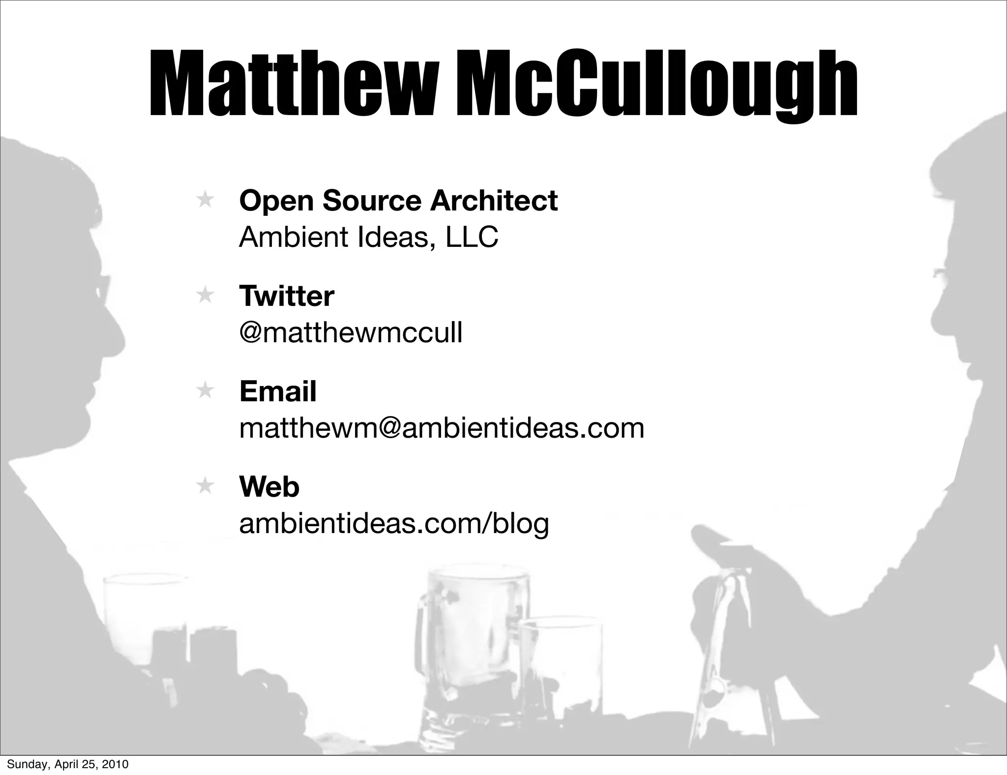 Matthew McCullough
                          ★ Open Source Architect
                            Ambient Ideas, LLC
                          ★ Twitter
                            @matthewmccull
                          ★ Email
                            matthewm@ambientideas.com
                          ★ Web
                            ambientideas.com/blog




Sunday, April 25, 2010
 