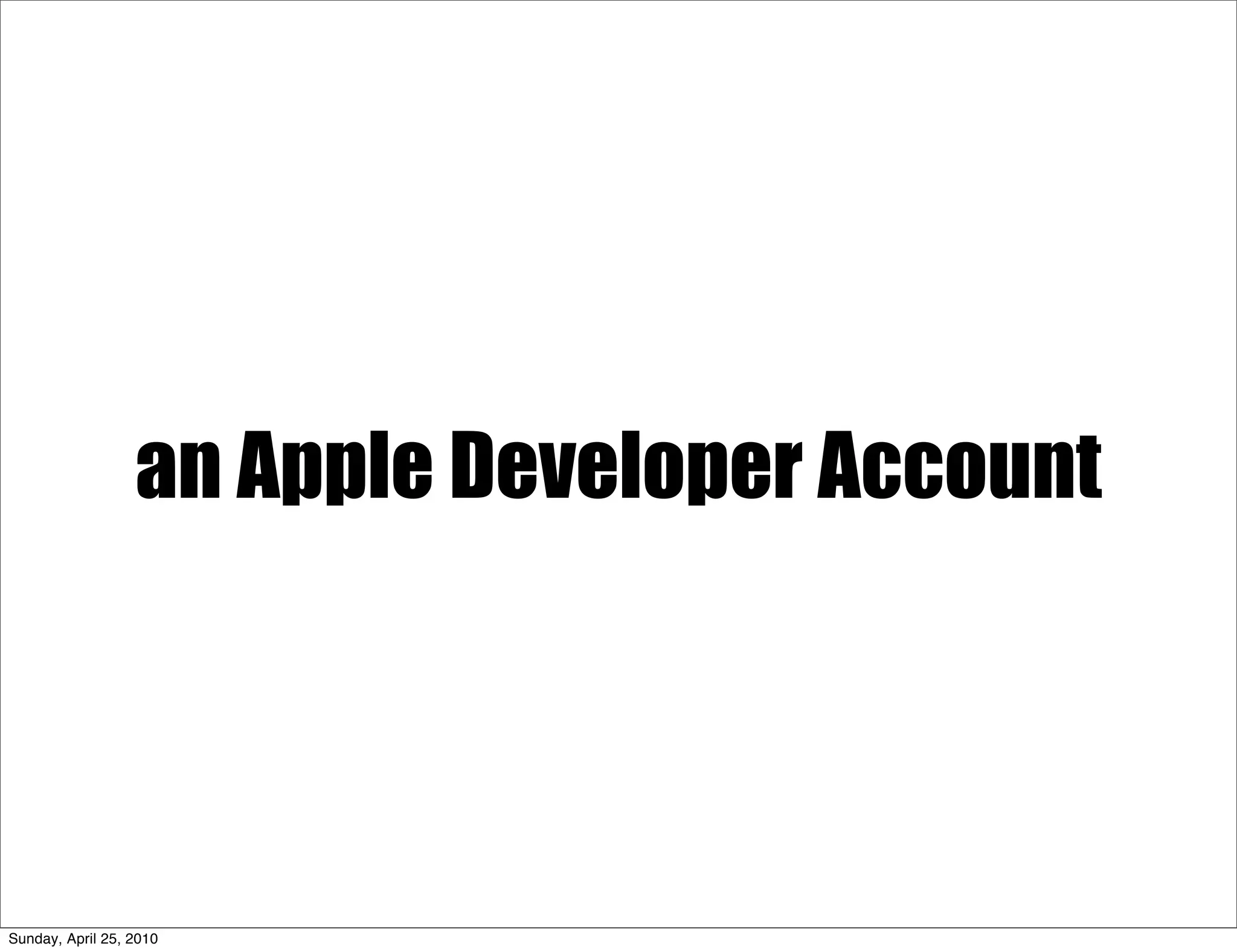 an Apple Developer Account




Sunday, April 25, 2010
 