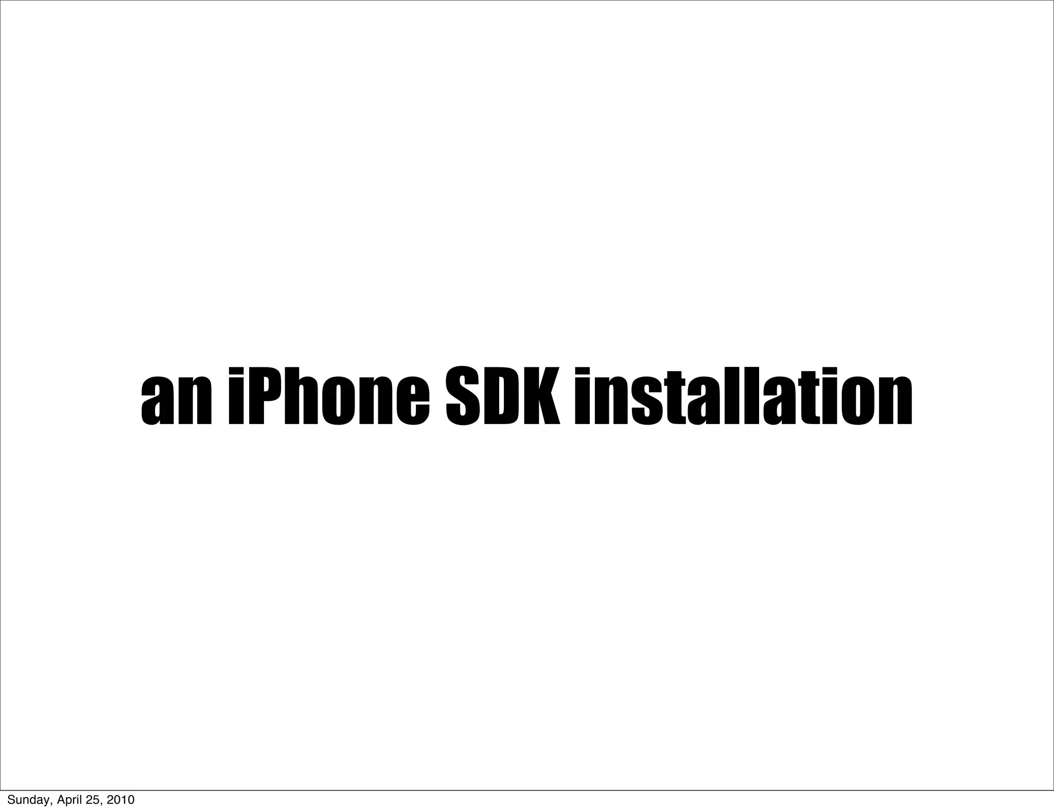 an iPhone SDK installation




Sunday, April 25, 2010
 