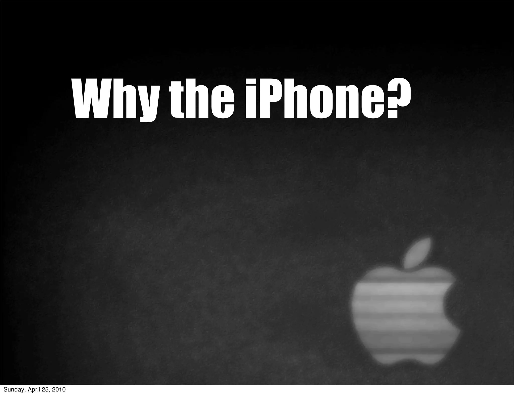 Why the iPhone?




Sunday, April 25, 2010
 
