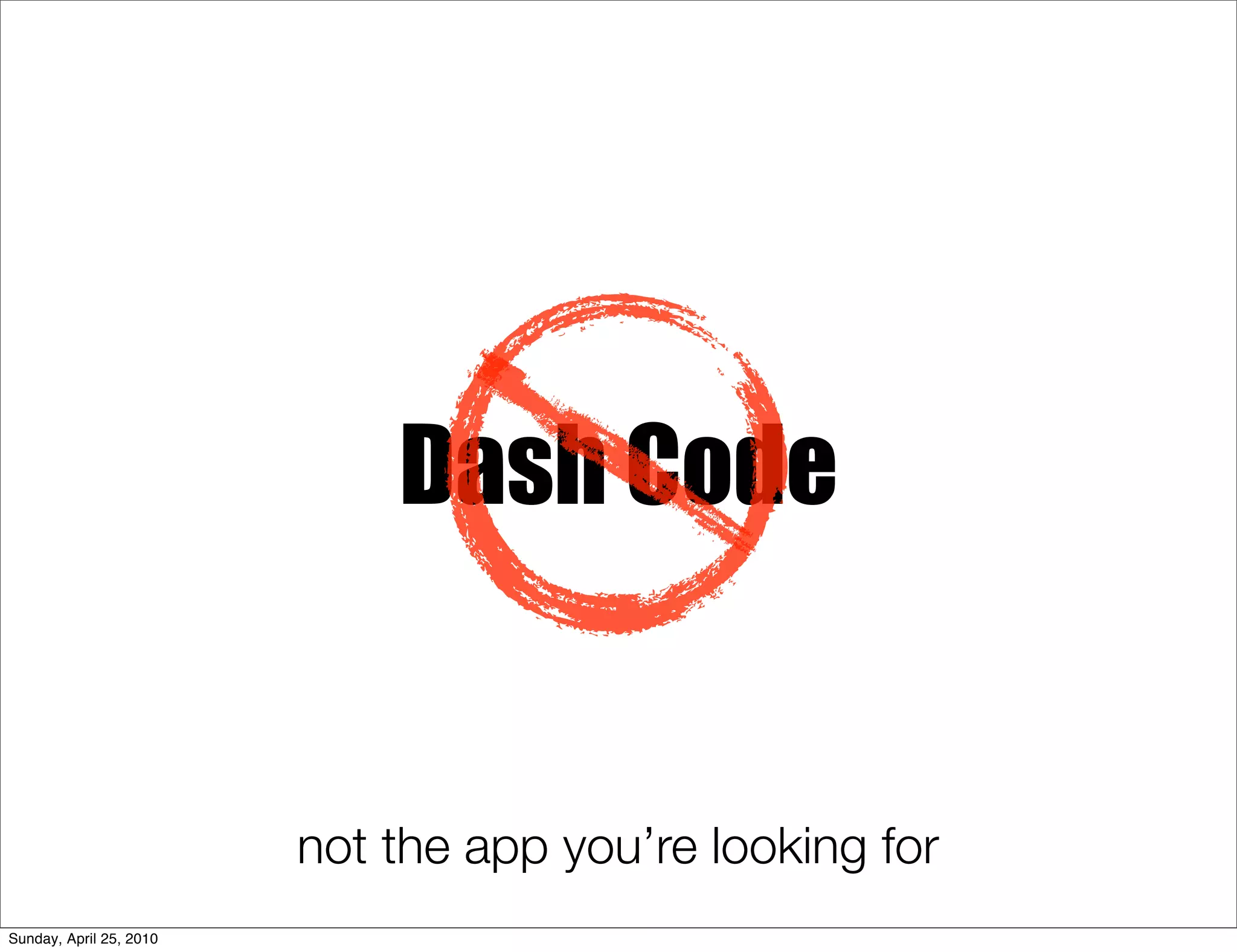 Dash Code


                         not the app you’re looking for
Sunday, April 25, 2010
 