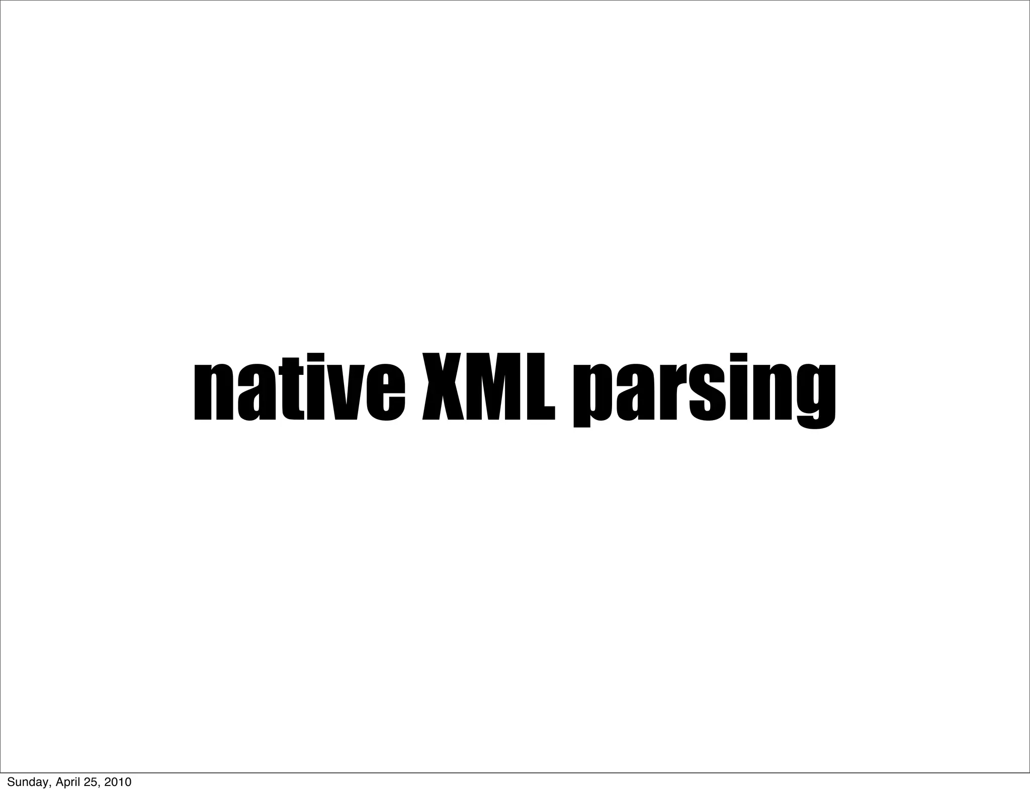 native XML parsing



Sunday, April 25, 2010
 